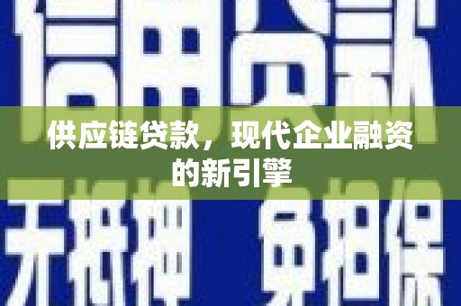 滴道供应链贷款，现代企业融资的新引擎