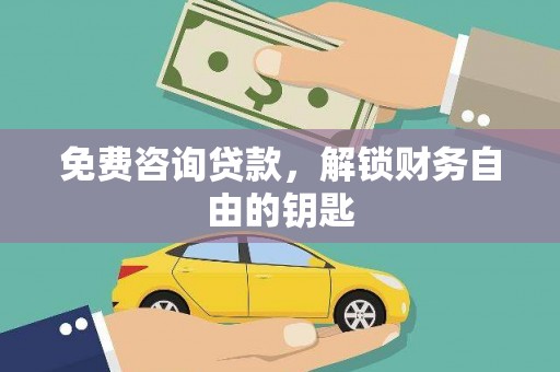 滴道免费咨询贷款，解锁财务自由的钥匙