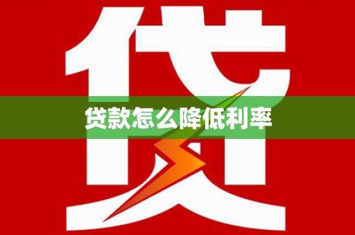 滴道贷款怎么降低利率