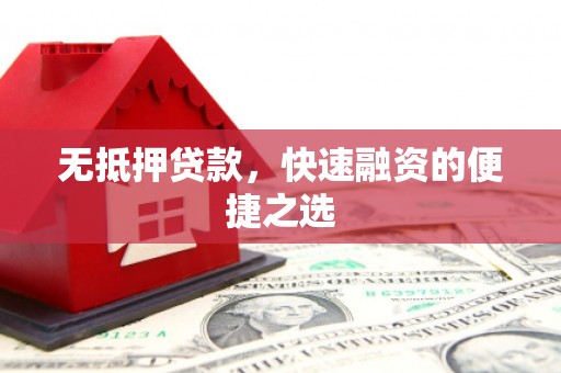 滴道无抵押贷款，快速融资的便捷之选