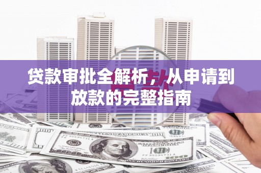 滴道贷款审批全解析,从申请到放款的完整指南 滴道贷款审批全解析,从申请到放款的完整指南