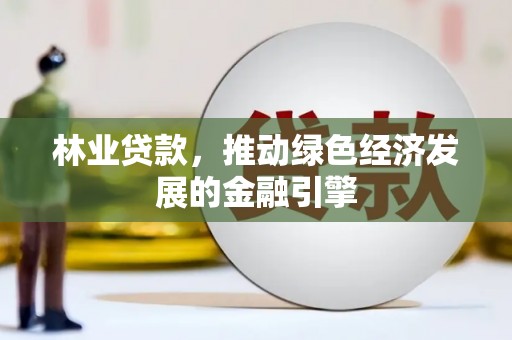滴道林业贷款，推动绿色经济发展的金融引擎