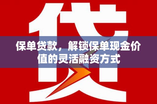 滴道保单贷款，解锁保单现金价值的灵活融资方式