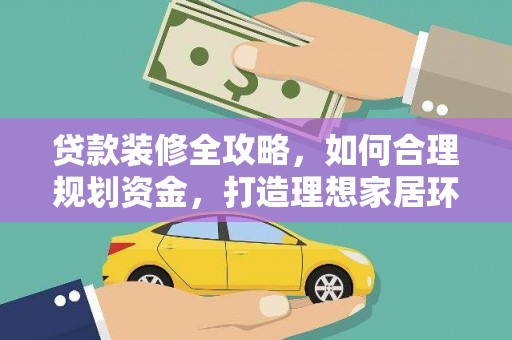 滴道贷款装修全攻略，如何合理规划资金，打造理想家居环境