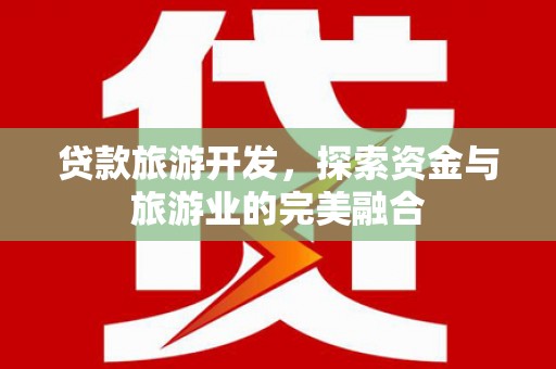 滴道贷款旅游开发，探索资金与旅游业的完美融合