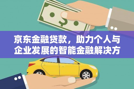 滴道京东金融贷款，助力个人与企业发展的智能金融解决方案