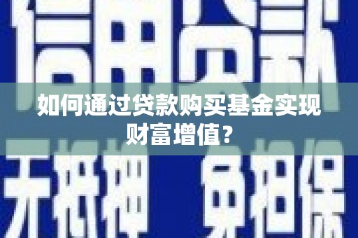 滴道如何通过贷款购买基金实现财富增值？