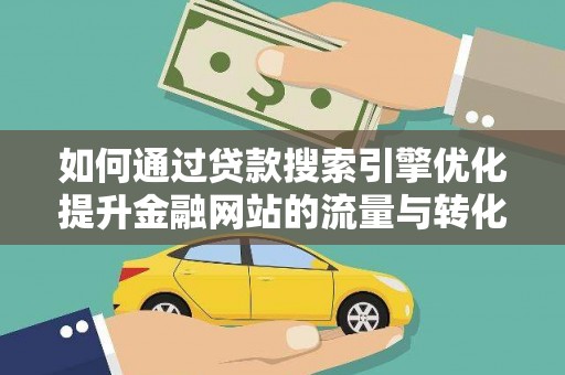滴道如何通过贷款搜索引擎优化提升金融网站的流量与转化率