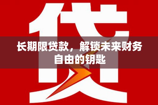滴道长期限贷款，解锁未来财务自由的钥匙