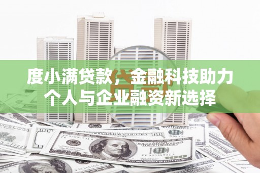 滴道度小满贷款，金融科技助力个人与企业融资新选择