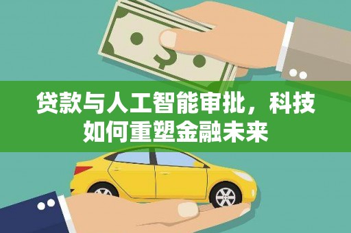 滴道贷款与人工智能审批，科技如何重塑金融未来
