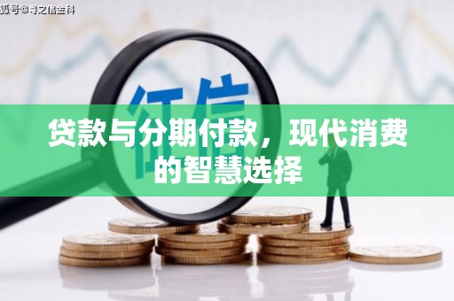 滴道贷款与分期付款，现代消费的智慧选择