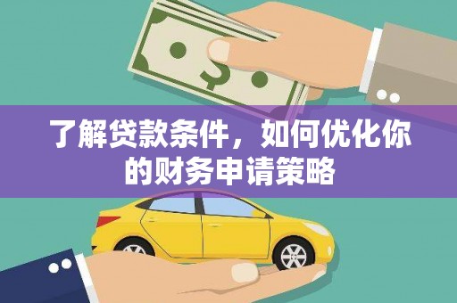 滴道了解贷款条件，如何优化你的财务申请策略