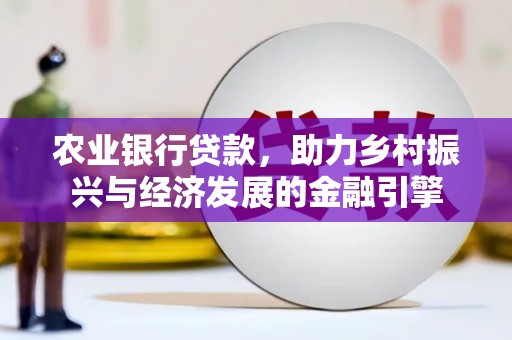 滴道农业银行贷款，助力乡村振兴与经济发展的金融引擎