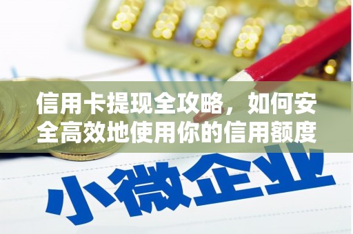 滴道信用卡提现全攻略，如何安全高效地使用你的信用额度