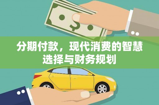 滴道分期付款，现代消费的智慧选择与财务规划