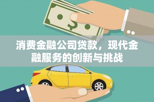 滴道消费金融公司贷款，现代金融服务的创新与挑战