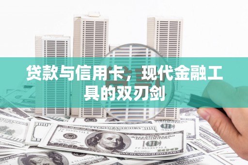 滴道贷款与信用卡，现代金融工具的双刃剑
