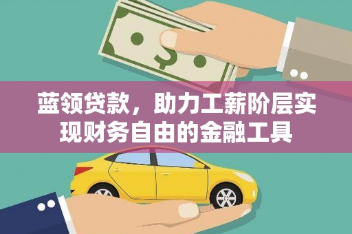 滴道蓝领贷款，助力工薪阶层实现财务自由的金融工具