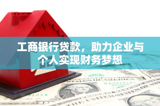 滴道工商银行贷款，助力企业与个人实现财务梦想