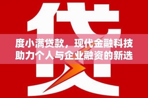 滴道度小满贷款，现代金融科技助力个人与企业融资的新选择