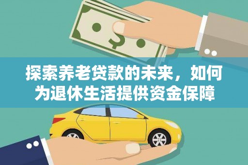 滴道探索养老贷款的未来，如何为退休生活提供资金保障