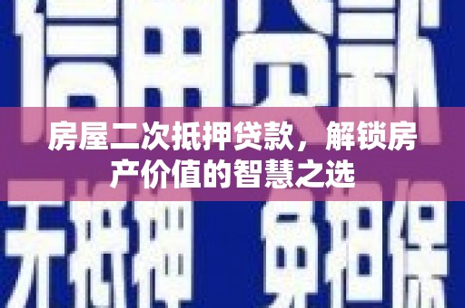 滴道房屋二次抵押贷款，解锁房产价值的智慧之选