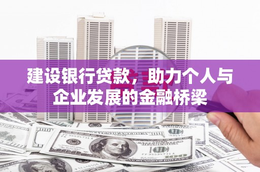 滴道建设银行贷款，助力个人与企业发展的金融桥梁