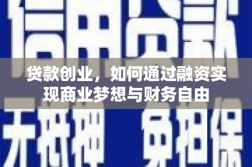 滴道贷款创业，如何通过融资实现商业梦想与财务自由