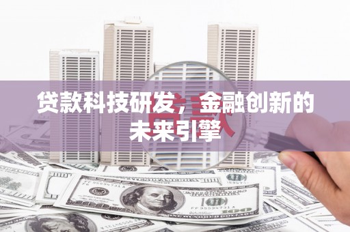 滴道贷款科技研发，金融创新的未来引擎