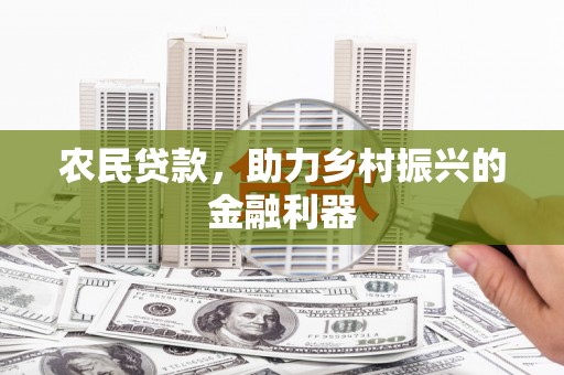 滴道农民贷款，助力乡村振兴的金融利器
