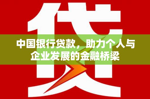 滴道中国银行贷款，助力个人与企业发展的金融桥梁