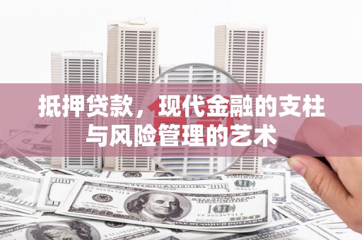 滴道抵押贷款，现代金融的支柱与风险管理的艺术