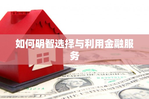 滴道如何明智选择与利用金融服务