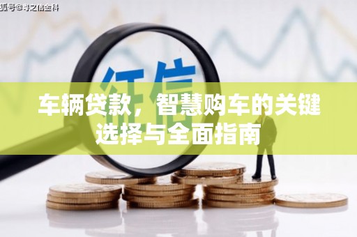滴道车辆贷款，智慧购车的关键选择与全面指南