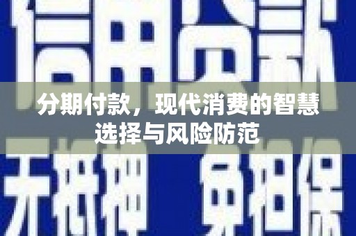 滴道分期付款，现代消费的智慧选择与风险防范