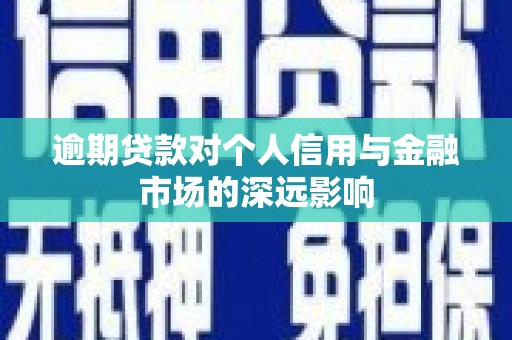 滴道逾期贷款对个人信用与金融市场的深远影响