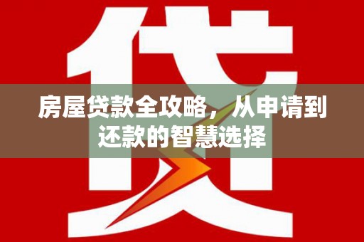 滴道房屋贷款全攻略，从申请到还款的智慧选择