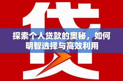 滴道探索个人贷款的奥秘，如何明智选择与高效利用