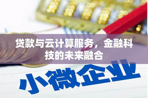 滴道贷款与云计算服务，金融科技的未来融合