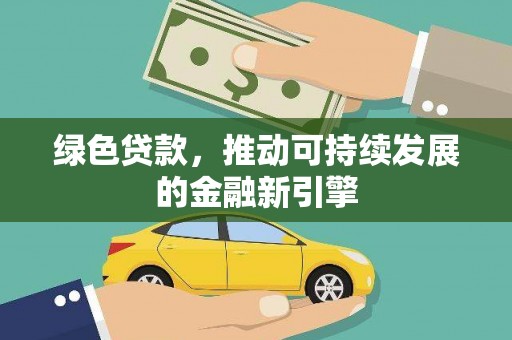 滴道绿色贷款，推动可持续发展的金融新引擎
