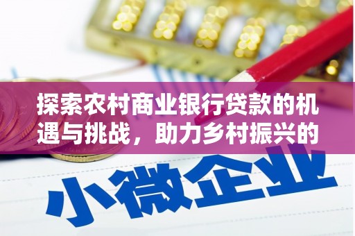 滴道探索农村商业银行贷款的机遇与挑战，助力乡村振兴的金融引擎