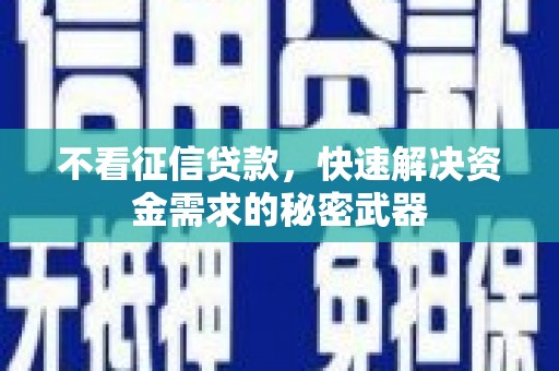 滴道不看征信贷款，快速解决资金需求的秘密武器
