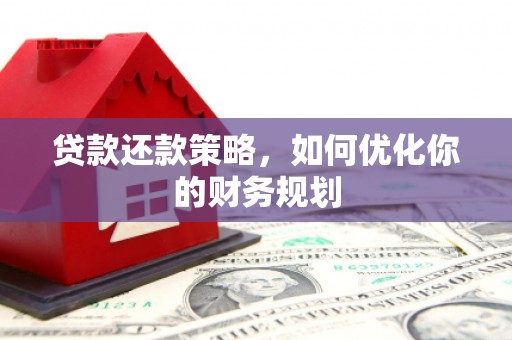 滴道贷款还款策略，如何优化你的财务规划