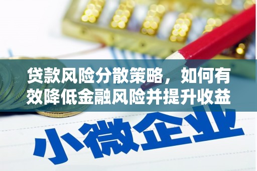 滴道贷款风险分散策略，如何有效降低金融风险并提升收益