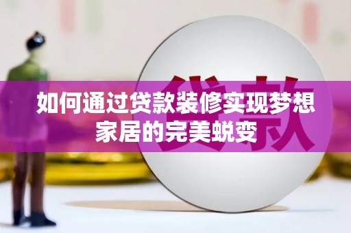 滴道如何通过贷款装修实现梦想家居的完美蜕变