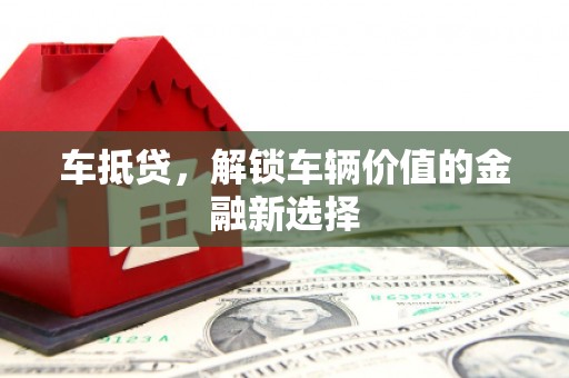 滴道车抵贷，解锁车辆价值的金融新选择