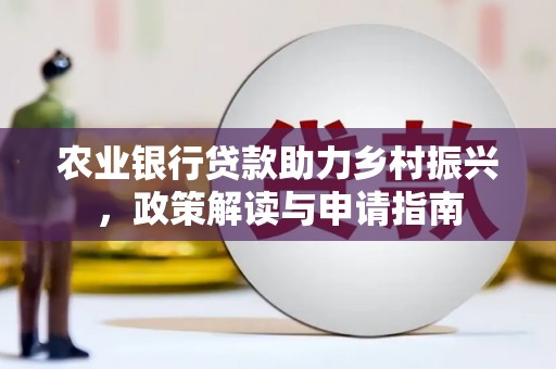 滴道农业银行贷款助力乡村振兴，政策解读与申请指南