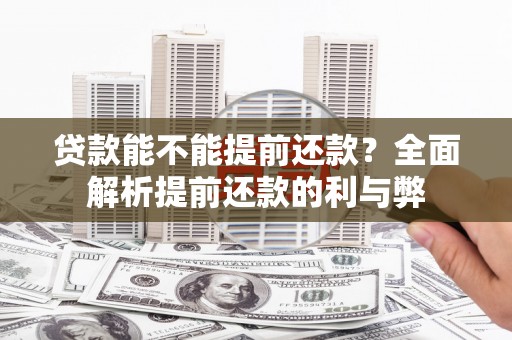 滴道贷款能不能提前还款？全面解析提前还款的利与弊