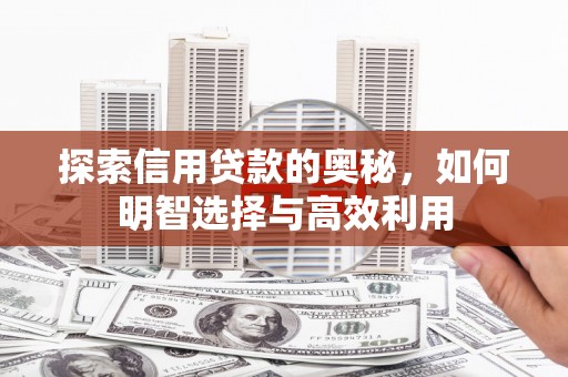 滴道探索信用贷款的奥秘，如何明智选择与高效利用
